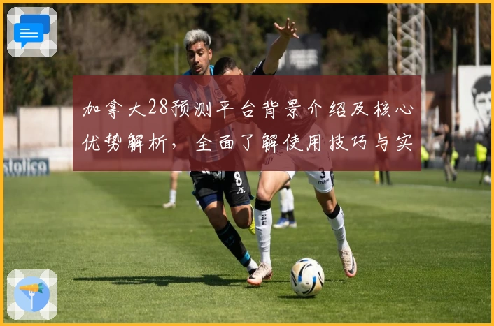 加拿大28预测平台背景介绍及核心优势解析，全面了解使用技巧与实用场景