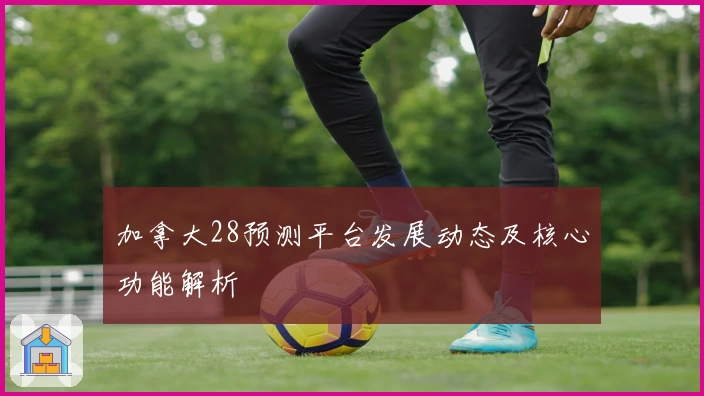 加拿大28预测平台发展动态及核心功能解析